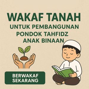 Pentingnya Wakaf Tanah untuk Pembangunan Pondok Tahfidz Anak Binaan