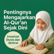 Pentingnya Mengajarkan Al-Qur’an Sejak Dini: Investasi Dunia dan Akhirat