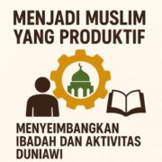 Menjadi Muslim yang Produktif: Menyeimbangkan Ibadah dan Aktivitas Duniawi